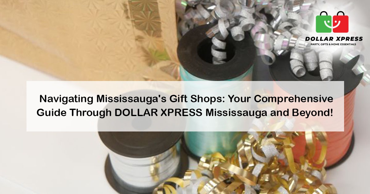 Navigating Mississauga's Gift Shops: Your Ultimate Guide to Dollar Xpress and Beyond!