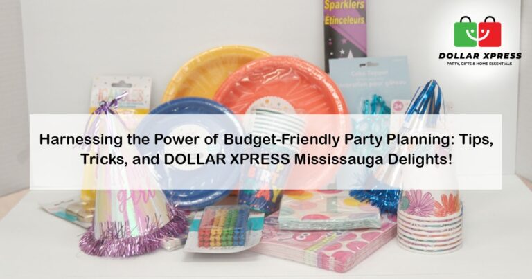 Harnessing the Power of Budget-Friendly Party Planning: Tips, Tricks, and Dollar Xpress in Mississauga