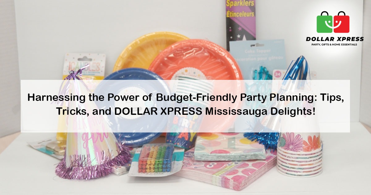 Harnessing the Power of Budget-Friendly Party Planning: Tips, Tricks, and Dollar Xpress in Mississauga