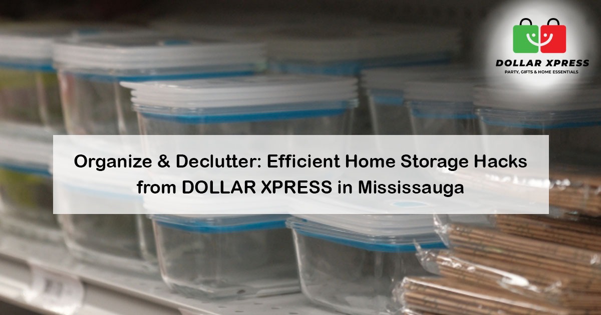 Organize & Declutter: Efficient Home Storage Hacks from Dollar Xpress in Mississauga